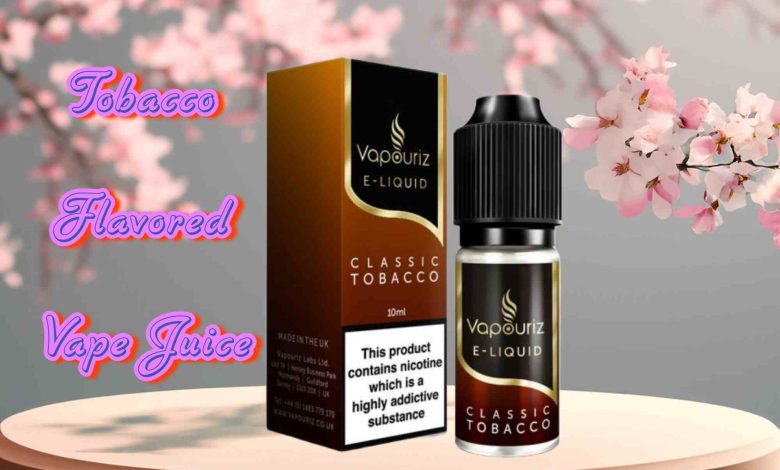 Tobacco Flavored Vape Juice